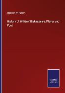 History of William Shakespeare, Player and Poet di Stephen W. Fullom edito da Salzwasser-Verlag