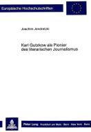 Karl Gutzkow als Pionier des literarischen Journalismus di Joachim Jendretzki edito da Lang, Peter GmbH