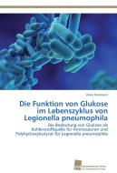 Die Funktion von Glukose im Lebenszyklus von Legionella pneumophila di Vroni Herrmann edito da Südwestdeutscher Verlag für Hochschulschriften AG  Co. KG