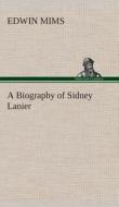 A Biography of Sidney Lanier di Edwin Mims edito da TREDITION CLASSICS