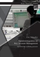 Kundenintegration im Key Account Management: Vertriebserfolge nachhaltig generieren di Uwe Schindler edito da Igel Verlag