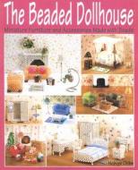 The Beaded Dollhouse: Miniature Furniture and Accessories Made with Beads di Nobuyo Chiba edito da Kodansha