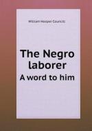 The Negro Laborer A Word To Him di William Hooper Councill edito da Book On Demand Ltd.