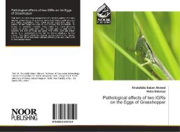 Pathological effects of two IGRs on the Eggs of Grasshopper di Khalafalla Saber Ahmed, Heba Zakarya edito da Noor Publishing