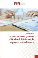 La descente en gamme d¿Orabank Bénin sur le segment mésofinance di Maxime Lokossi edito da Éditions universitaires européennes