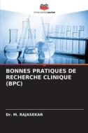 BONNES PRATIQUES DE RECHERCHE CLINIQUE (BPC) di M. Rajasekar edito da Editions Notre Savoir