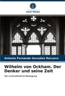 Wilhelm von Ockham. Der Denker und seine Zeit di Antonio Fernando González Recuero edito da Verlag Unser Wissen