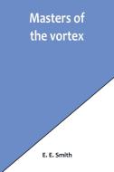 Masters of the vortex di E. E. Smith edito da Alpha Editions