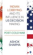 Indian Lobbying and its Influence in US Decision Making di Ashok Sharma edito da Sage