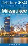 Milwaukee - The Delaplaine 2022 Long Weekend Guide di Andrew Delaplaine edito da Gramercy Park Press