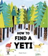 How to Find a Yeti di Matt Hunt edito da Nosy Crow