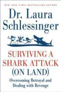 Surviving a Shark Attack (on Land): Overcoming Betrayal and Dealing with Revenge di Laura C. Schlessinger edito da HARPERCOLLINS