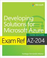 Exam Ref AZ-204 Developing Solutions For Microsoft Azure di Santiago Fernandez Munoz edito da Pearson Education