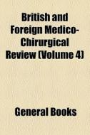 British And Foreign Medico-chirurgical Review (volume 4) di Unknown Author, Books Group edito da General Books Llc