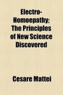 Electro-homoepathy di Cesare Mattei edito da General Books Llc