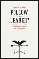 Follow the Leader?: How Voters Respond to Politicians' Policies and Performance di Gabriel S. Lenz edito da UNIV OF CHICAGO PR