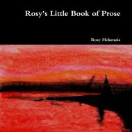 Rosy's Little Book of Prose di Rosy McKenzie edito da LULU PR