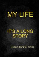 My Life It's A Long Story di Robert Parsifal Finch edito da Lulu.com