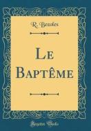 Le Bapteme (Classic Reprint) di R. Bezoles edito da Forgotten Books