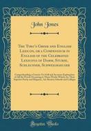 The Tyro's Greek and English Lexicon, or a Compendium in English of the Celebrated Lexicons of Damm, Sturze, Schleusner, Schweighaeuser: Comprehending di John Jones edito da Forgotten Books