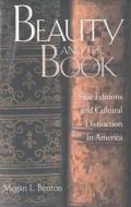 Beauty and the Book: Fine Editions and Cultural Distinction in America di Megan Benton edito da Yale University Press
