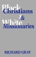 Black Christians and White Missionaries di Richard Gray edito da Yale University Press