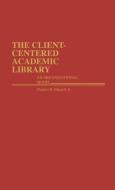 The Client-Centered Academic Library di Charles R. Martell edito da Greenwood Press