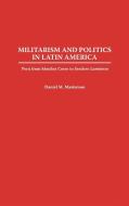 Militarism and Politics in Latin America di Daniel M. Masterson edito da Greenwood Press