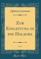 Zur Einleitung in Die Halacha, Vol. 1 (Classic Reprint) di Michael Guttmann edito da Forgotten Books