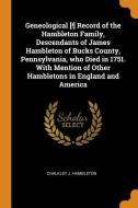 Geneological [!] Record Of The Hambleton Family, Descendants Of James Hambleton Of Bucks County, Pennsylvania, Who Died In 1751. With Mention Of Other di Chalkley J Hambleton edito da Franklin Classics Trade Press