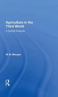Agriculture In The Third World di W. B. Morgan edito da Taylor & Francis Ltd