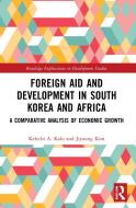 Foreign Aid And Development In South Korea And Africa di Kelechi A. Kalu, Jiyoung Kim edito da Taylor & Francis Ltd