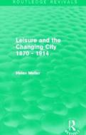 Leisure and the Changing City 1870 - 1914 (Routledge Revivals) di Helen Meller edito da ROUTLEDGE