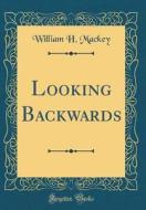 Looking Backwards (Classic Reprint) di William H. Mackey edito da Forgotten Books