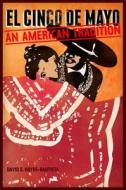 El Cinco de Mayo - An American Tradition di David Hayes-Bautista edito da University of California Press