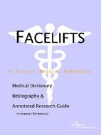 Facelifts - A Medical Dictionary, Bibliography, And Annotated Research Guide To Internet References di Icon Health Publications edito da Icon Group International