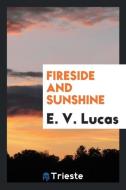 Fireside and sunshine di E. V. Lucas edito da Trieste Publishing