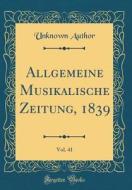 Allgemeine Musikalische Zeitung, 1839, Vol. 41 (Classic Reprint) di Unknown Author edito da Forgotten Books