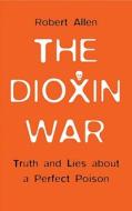 The Dioxin War: Truth and Lies about a Perfect Poison di Robert Allen edito da Pluto Press (UK)