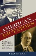 American Dictators: Frank Hague, Nucky Johnson, and the Perfection of the Urban Political Machine di Steven Hart edito da RUTGERS UNIV PR