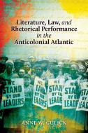 Literature, Law, And Rhetorical Performance In The Anticolonial Atlantic di Anne W Gulick edito da Ohio State University Press