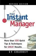 The Instant Manager: More Than 100 Quick Tips and Techniques for Great Results di Cy Charney edito da AMACOM