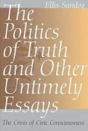 The Politics Of Truth And Other Untimely Essays di Ellis Sandoz edito da University Of Missouri Press