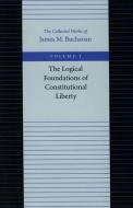 The Logical Foundations of Constitutional Liberty di James M. Buchanan edito da Liberty Fund Inc