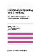 Universal Subgoaling and Chunking:: The Automatic Generation and Learning of Goal Hierarchies di John Laird, Paul Rosenbloom, Allen Newell edito da SPRINGER NATURE