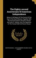 The Eighty-second Anniversary Of American Independence: Being A Full Report Of The Events Of The Day In The City Of Boston, Together With The Revised di Boston (Mass )., Rufus Choate edito da WENTWORTH PR