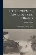 Little Journeys Towards Paris, 1914-1918: A Guide Book for Confirmed Tourists di Simeon Strunsky edito da LEGARE STREET PR