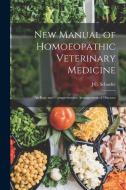 New Manual of Homoeopathic Veterinary Medicine: An Easy and Comprehensive Arrangement of Diseases di J. C. Schaefer edito da LEGARE STREET PR