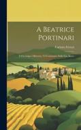 A Beatrice Portinari: Il IX Giugno Mdcccxc, VI Centenario Della Sua Morte di Carlotta Ferrari edito da LEGARE STREET PR