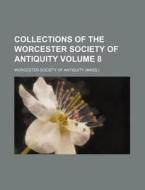 Collections of the Worcester Society of Antiquity Volume 8 di Worcester Society of Antiquity edito da Rarebooksclub.com